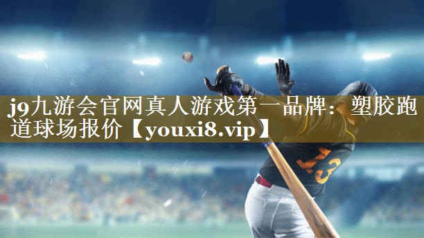 j9九游会官网真人游戏第一品牌:塑胶跑道球场报价