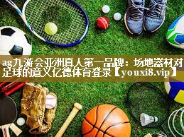 ag九游会亚洲真人第一品牌:场地器材对足球的意义亿德体育登录
