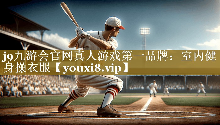 <strong>j9九游会官网真人游戏第一品牌：室内健身操衣服</strong>